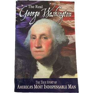 The Real George Washington: The True Story of America's Most Indispensable Man